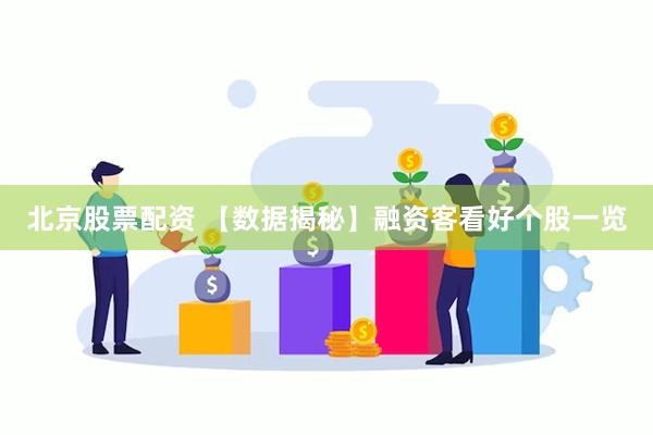 北京股票配资 【数据揭秘】融资客看好个股一览