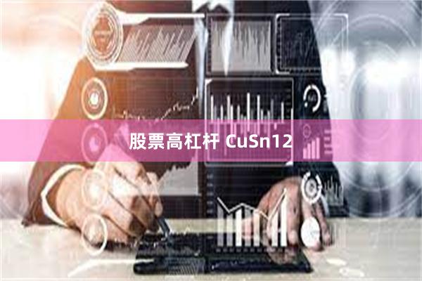 股票高杠杆 CuSn12