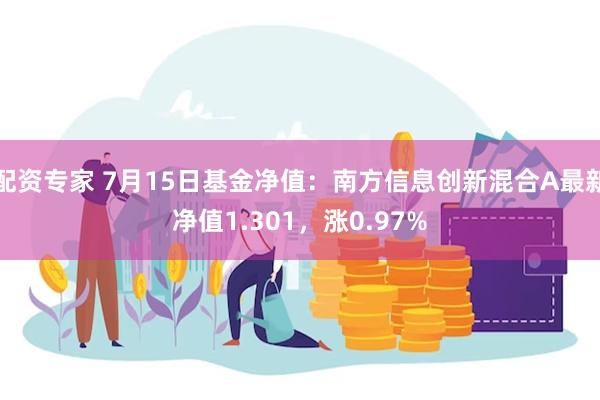 配资专家 7月15日基金净值：南方信息创新混合A最新净值1.301，涨0.97%