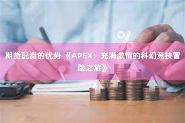 期货配资的优势 《APEX：充满激情的科幻竞技冒险之旅》