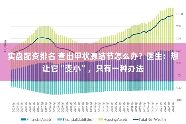 实盘配资排名 查出甲状腺结节怎么办？医生：想让它“变小”，只有一种办法