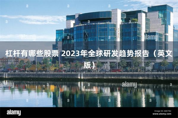 杠杆有哪些股票 2023年全球研发趋势报告（英文版）