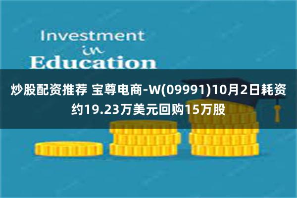 炒股配资推荐 宝尊电商-W(09991)10月2日耗资约19.23万美元回购15万股