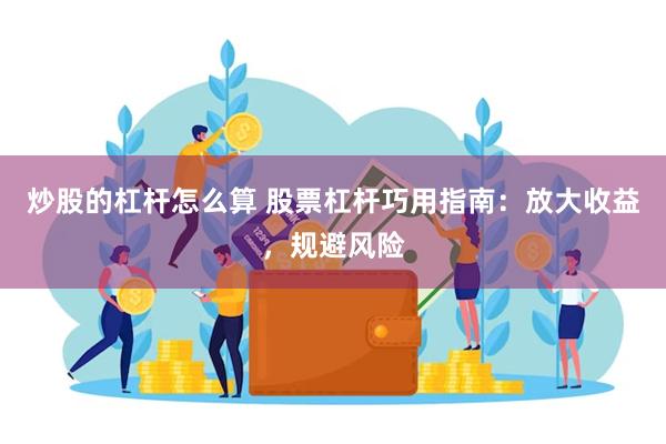 炒股的杠杆怎么算 股票杠杆巧用指南：放大收益，规避风险