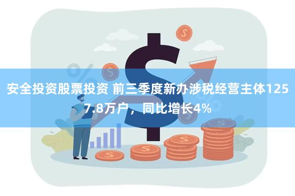 安全投资股票投资 前三季度新办涉税经营主体1257.8万户，同比增长4%