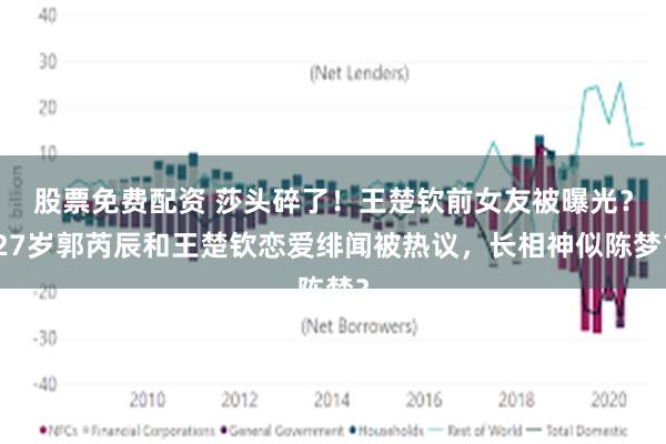 股票免费配资 莎头碎了！王楚钦前女友被曝光？27岁郭芮辰和王楚钦恋爱绯闻被热议，长相神似陈梦？